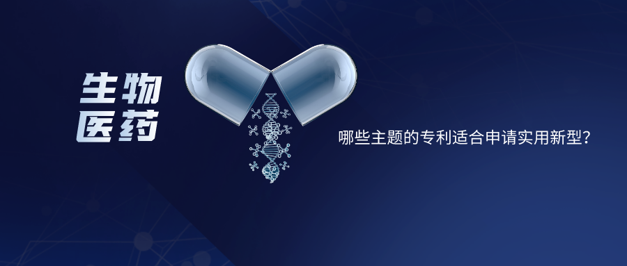 【生物醫(yī)藥】哪些主題的專利適合申請(qǐng)實(shí)用新型？