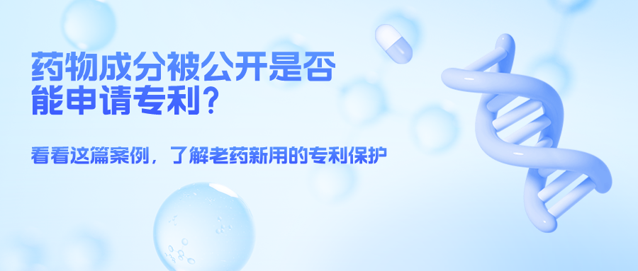 藥物成分被公開就不能申請專利了么？——結(jié)合案例，談一談老藥新用的專利保護