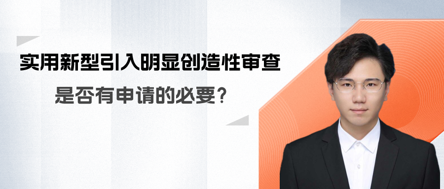 實用新型引入明顯創(chuàng)造性審查？那還有申請的必要嗎？