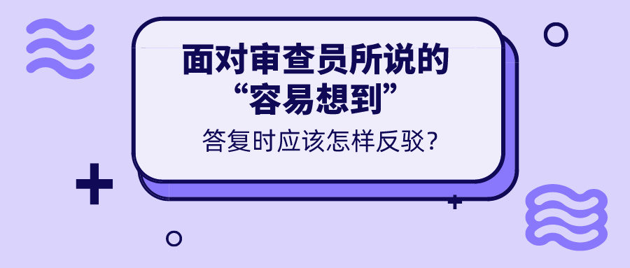 對于審查意見所說的“容易想到”，我們真的無力反駁嗎？