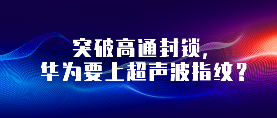 突破高通封鎖，華為要上超聲波指紋？