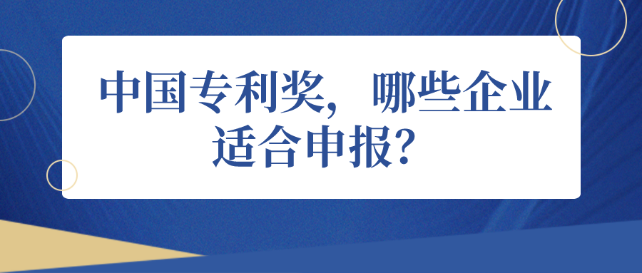 中國(guó)專利獎(jiǎng)，哪些企業(yè)適合申報(bào)？