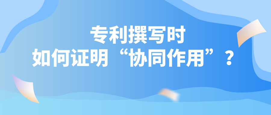 專利撰寫時(shí)如何證明“協(xié)同作用”？