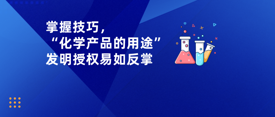 掌握技巧，“化學產(chǎn)品的用途”發(fā)明授權(quán)易如反掌